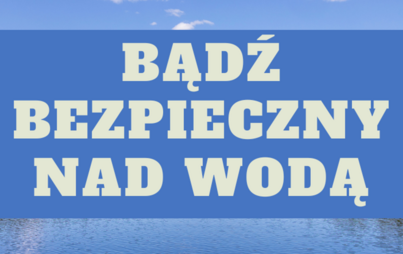 Zdjęcie do Bądź bezpieczny nad wodą.